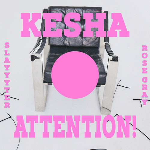 ATTENTION! - Kesha / Slayyyter / Rose Gray